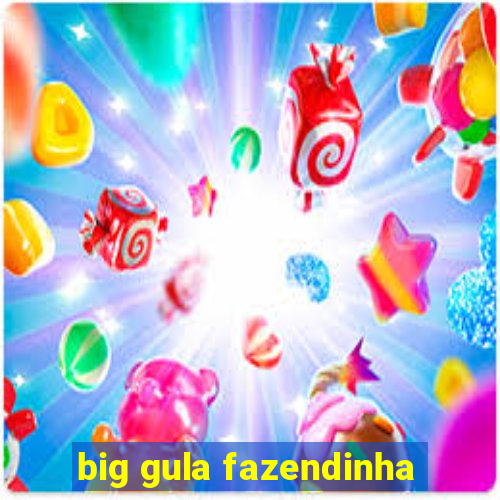 big gula fazendinha